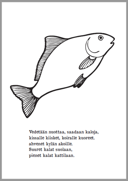 Mustavalkoinen ääriviivapiirros kalasta, joka on piirretty oikealle päin uivaan asentoon. Kuvan alapuolella on nelisäkeinen runo, jossa kuvataan nuotan vetoa ja saaliskalojen jakamista sekä pienten ja suurten kalojen käyttöä: “Vedetään nuottaa, saadaan kaloja, kissalle kiis­ket, koiralle kuo­re­et. Ah­ve­net kylän akoille. Suuret kalat suolaan, pienet kalat kattilaan.” Teksti on keskitetty kuvan alle.